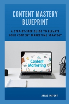 Paperback Content Mastery Blueprint: A Step-by-Step Guide to Elevate Your Content Marketing Strategy Book