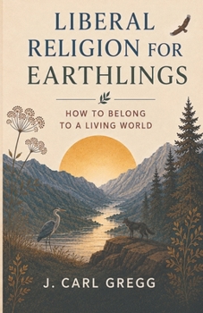 Liberal Religion for Earthlings: How to Belong to a Living World