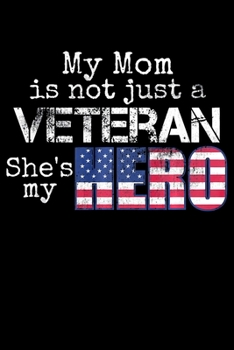 Paperback My Mom Is Not Just A Veteran Shes My Hero: Veterans day Notebook -6 x 9 Blank Notebook, notebook journal, Dairy, 100 pages. Book