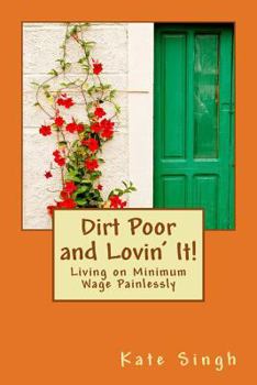 Paperback Dirt Poor and Lovin' It!: Living on Minimum Wage Painlessly Book