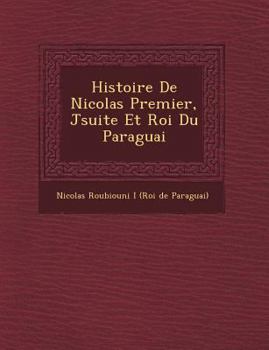 Paperback Histoire de Nicolas Premier, J Suite Et Roi Du Paraguai [French] Book