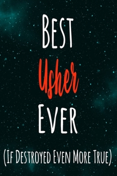 Best Usher Ever (If Destroyed Even More True): The perfect gift for the professional in your life - Funny 119 page lined journal!