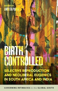 Hardcover Birth Controlled: Selective Reproduction and Neoliberal Eugenics in South Africa and India Book