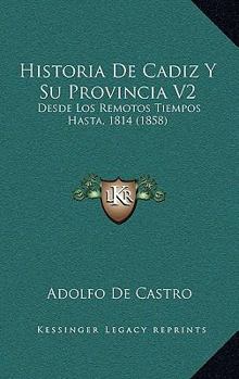 Paperback Historia De Cadiz Y Su Provincia V2: Desde Los Remotos Tiempos Hasta, 1814 (1858) [Spanish] Book