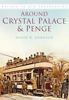 Around Crystal Palace and Penge (In Old Photographs)