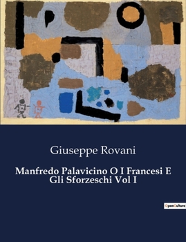 Manfredo Palavicino O I Francesi E Gli Sforzeschi Vol I (Italian Edition)