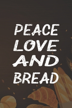 Paperback Peace Love And Bread: Line Journal, Diary Or Notebook For Bread Lover. 110 Story Paper Pages. 6 in x 9 in Cover. Book