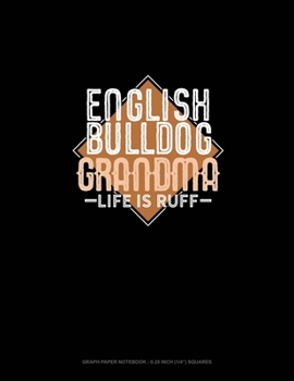 English Bulldog Grandma Life Is Ruff: Graph Paper Notebook - 0.25 Inch (1/4) Squares