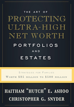 Hardcover The Art of Protecting Ultra-High Net Worth Portfolios and Estates: Strategies for Families Worth $25 Million to $500 Million Book