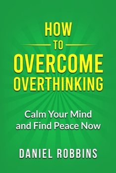 Paperback How to Overcome Overthinking: Calm Your Mind and Find Peace Now Book