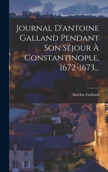 Hardcover Journal D'antoine Galland Pendant Son Séjour À Constantinople, 1672-1673... [French] Book