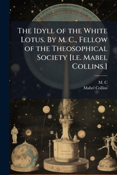 The Idyll of the White Lotus. By M. C., Fellow of the Theosophical Society [i.e. Mabel Collins.]
