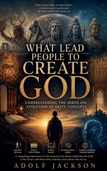 Paperback What Lead People To Create God: Understanding the Birth and Evolution of Deity Concepts Book