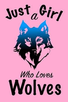 Just A Girl Who Loves Wolves Journal: Girls Journal, Wolves Journal,Wolf Gifts for Women ,Cute Wolves Lovers Gift for Girls Notebook Journal