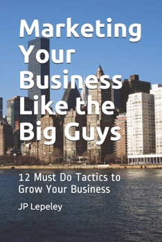 Paperback Marketing Your Business Like the Big Guys: 12 Must Do Tactics to Grow Your Business Book