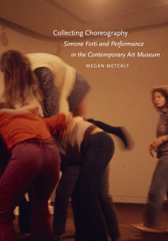 Collecting Choreography: Simone Forti and Performance in the Contemporary Art Museum