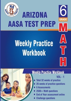 Arizona State Test Prep : 6th Grade Math : Weekly Practice WorkBook Volume 1: Multiple Choice and Free Response | 2500+ Practice Questions and ... test (Arizona State Test prep by Math-Knots)