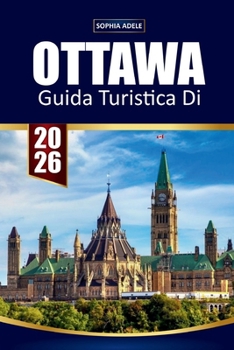 OTTAWA GUIDA DI TURISTICA 2026: Scopri la capitale del Canada con la storia, Parliament Hill, musei, festival e avventure all'aria aperta