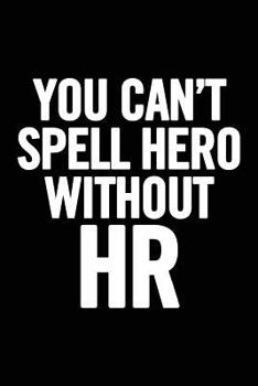 You Can't Spell Hero Without HR: 6x9 Ruled Blank Funny Appreciation Notebook for Human Resources employee or boss, cute original adult gag gift for coworker, joke diary