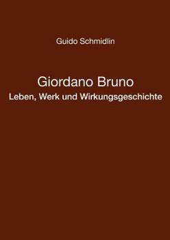 Giordano Bruno - Leben, Werk und Wirkungsgeschichte