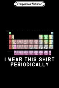 Composition Notebook: Chemistry Pun - I Wear This Periodically  Journal/Notebook Blank Lined Ruled 6x9 100 Pages
