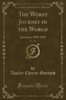 The Worst Journey in the World Antarctic 1910-1913 - Book #1 of the Worst Journey in the World