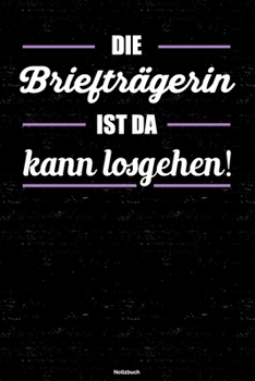 Die Briefträgerin ist da kann losgehen! Notizbuch: Briefträgerin Journal DIN A5 liniert 120 Seiten Geschenk (German Edition)
