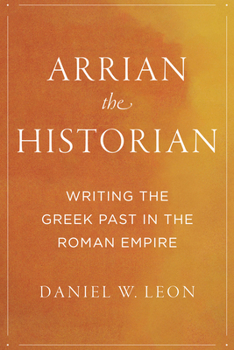 Hardcover Arrian the Historian: Writing the Greek Past in the Roman Empire Book