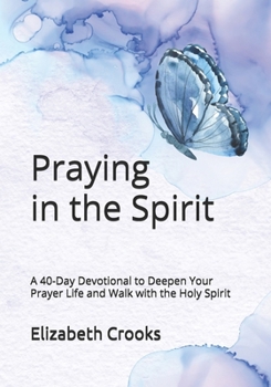 Praying in the Spirit: A 40-Day Devotional to Deepen Your Prayer Life and Walk with the Holy Spirit
