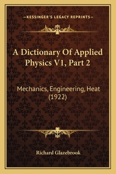 Paperback A Dictionary Of Applied Physics V1, Part 2: Mechanics, Engineering, Heat (1922) Book