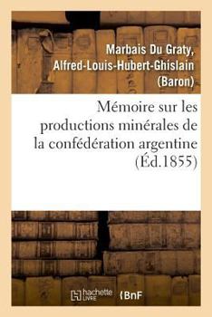 Paperback Mémoire Sur Les Productions Minérales de la Confédération Argentine [French] Book