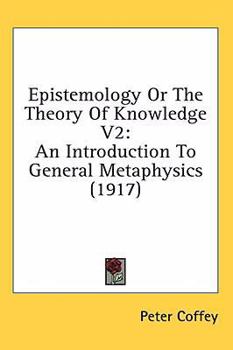 Hardcover Epistemology Or The Theory Of Knowledge V2: An Introduction To General Metaphysics (1917) Book