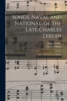 Paperback Songs, Naval and National, of the Late Charles Dibdin; With a Memoir and Addenda Book