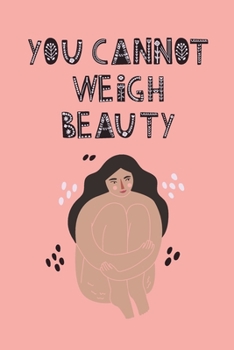 You Cannot Weigh Beauty: A Guided 90 Day Food and Fitness Journal with 30/60/90 Day Progress Reports, Includes Gratitude and Mindfulness Prompts - 6"x9"
