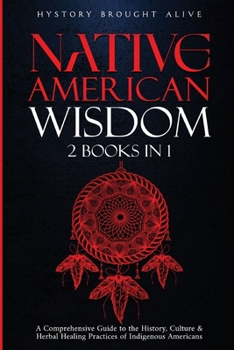 Paperback Native American Wisdom: A Comprehensive Guide to The History, Culture & Herbal Healing Practices of Indigenous Americans: (2 Books in 1) Book