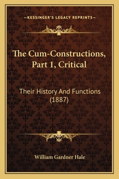 Paperback The Cum-Constructions, Part 1, Critical: Their History And Functions (1887) Book