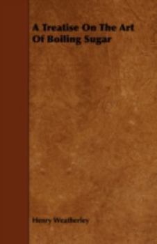 A Treatise On the Art of Boiling Sugar, Crystallizing, Lozenge-Making, Comfits, Gum Goods, and Other Processes for Confectionery, Etc: In Which Are ... of Manufacturing Every Description of Raw An