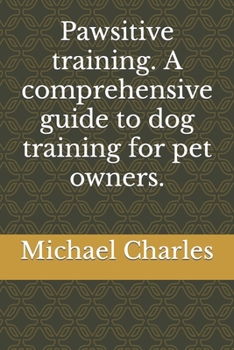 Paperback Pawsitive training. A comprehensive guide to dog training for pet owners. [Large Print] Book