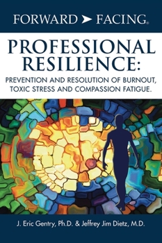 Hardcover Forward-Facing(R) Professional Resilience: Prevention and Resolution of Burnout, Toxic Stress and Compassion Fatigue Book