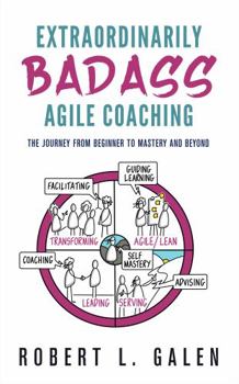 Paperback Extraordinarily Badass Agile Coaching: The Journey from Beginner to Mastery and Beyond Book