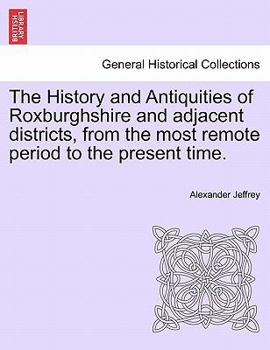 The History and Antiquities of Roxburghshire and Adjacent Districts