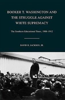 Paperback Booker T. Washington and the Struggle Against White Supremacy: The Southern Educational Tours, 1908-1912 Book