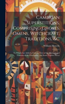 Hardcover Cambrian Superstitions, Comprising Ghosts, Omens, Witchcraft, Traditions, &c: To Which Are Added a Concise View of the Manners and Customs of the Prin Book