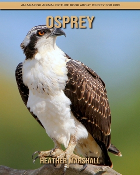 Paperback Osprey: An Amazing Animal Picture Book about Osprey for Kids Book