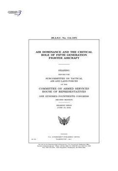 Air Dominance and the Critical Role of Fifth Generation Fighter Aircraft: Hearing Before the Subcommittee on Tactical Air and Land Forces of the Committee on Armed Forces