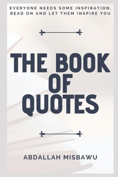 Paperback The Book of Quotes: Everyone Needs Some Inspiration, Read on and Let Them Inspire You Book