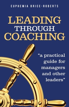 Paperback Leading Through Coaching: A Practical Guide for Managers and Other Leaders Book