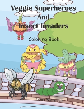 Veggie Superheroes and Insect Invaders Coloring Book: Superhero Veggies Battle Invading Insects