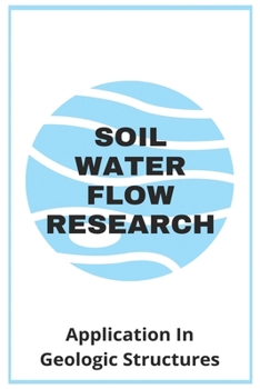 Paperback Soil Water Flow Research: Application In Geologic Structures: Soil Flow Meaning Book