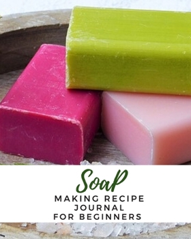 Paperback Soap Making Recipe Journal For Beginners: Write & Record Your Soapmaker's Recipe Book for Record Homemade Soap Making Book